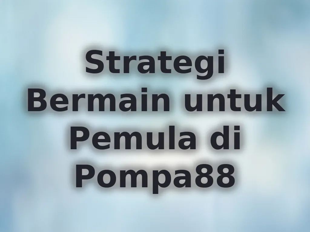 Strategi Bermain untuk Pemula di Pompa88