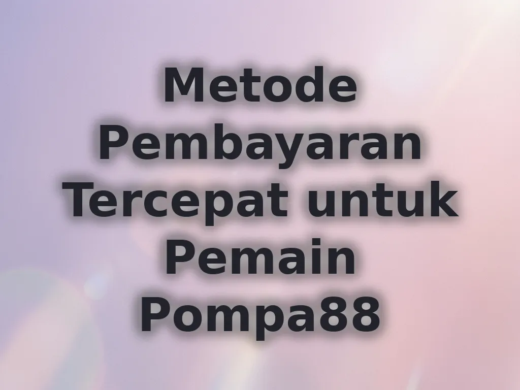 Metode Pembayaran Tercepat untuk Pemain Pompa88