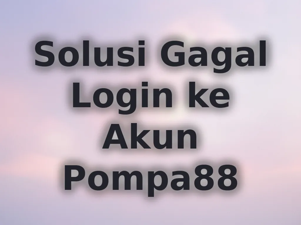 Solusi Gagal Login ke Akun Pompa88